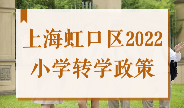 上海虹口区发布2022暑期小学、中学转学政策！本月就可办理！