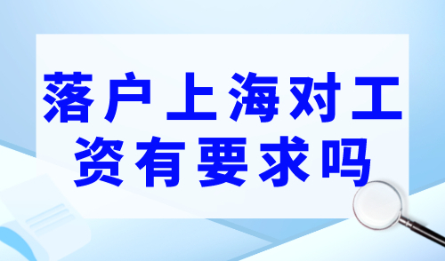 2023年上海落户新政策，落户上海对工资有要求吗？