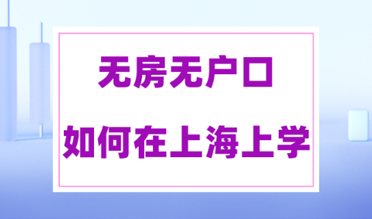 无房无户口如何在上海上学？2023年上海积分入学政策细则！