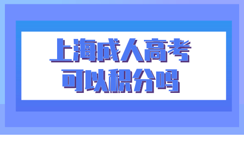 上海成人高考可以积分吗？建议马上提升学历！