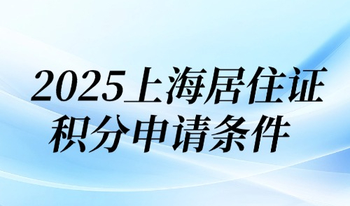 2025上海居住證積分申請條件：居住證120分評分細則！