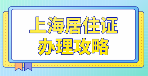 2022上海居住证办理条件及流程，详细攻略