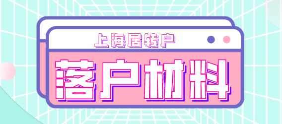 2022年上海居转户申请需要准备的材料汇总！提前知晓