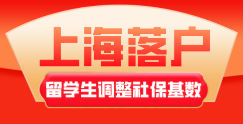 2022年申请上海落户的留学生看过来，如何调整基数？