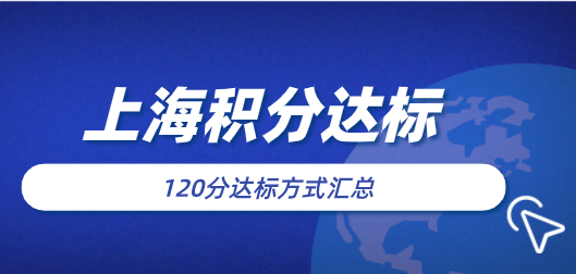 上海积分120分细则，适用于大多数上海居住证积分不达标的朋友