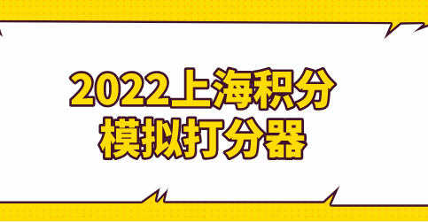 上海居住证积分模拟打分器！2022最新版积分应该怎么计算